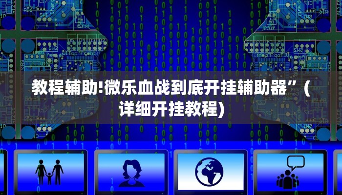 教程辅助!微乐血战到底开挂辅助器”(详细开挂教程)