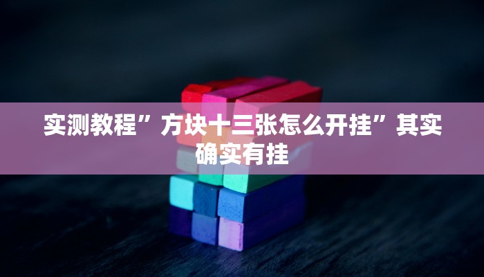 实测教程”方块十三张怎么开挂”其实确实有挂