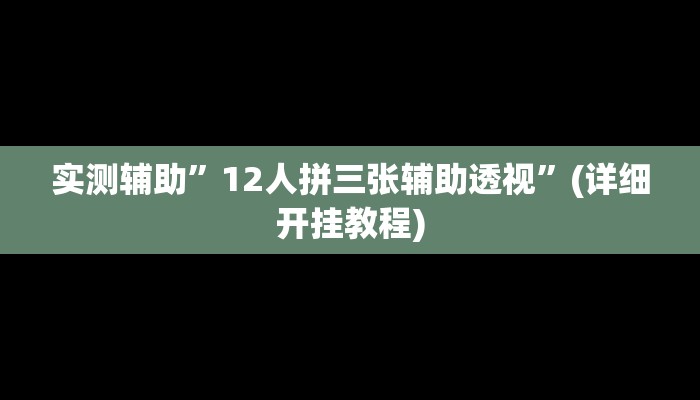 实测辅助”12人拼三张辅助透视”(详细开挂教程)
