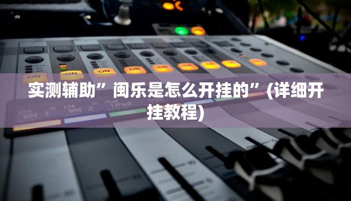 实测辅助”闽乐是怎么开挂的”(详细开挂教程)