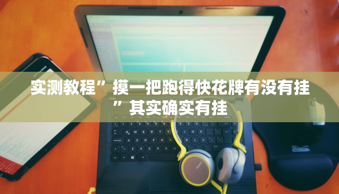 实测教程”摸一把跑得快花牌有没有挂”其实确实有挂