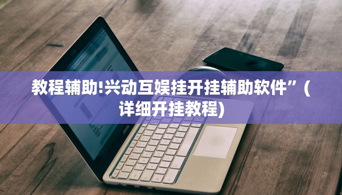 教程辅助!兴动互娱挂开挂辅助软件”(详细开挂教程)