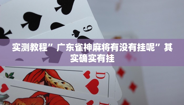 实测教程”广东雀神麻将有没有挂呢”其实确实有挂