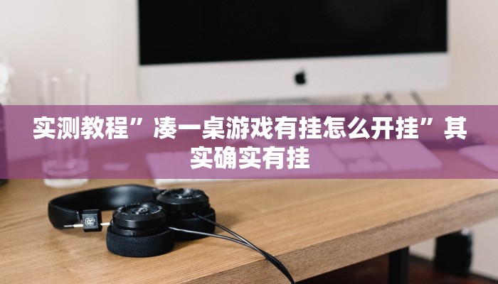 实测教程”凑一桌游戏有挂怎么开挂”其实确实有挂