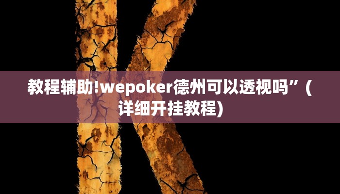 教程辅助!wepoker德州可以透视吗”(详细开挂教程)
