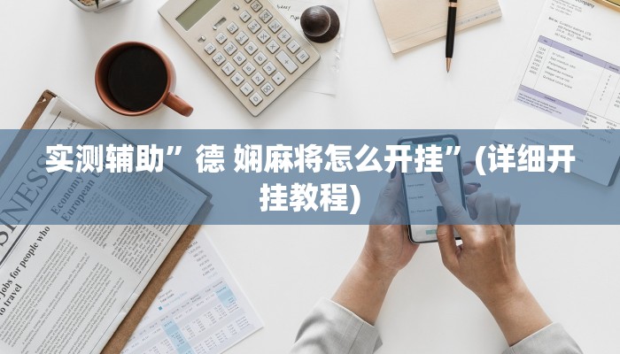 实测辅助”德 娴麻将怎么开挂”(详细开挂教程)