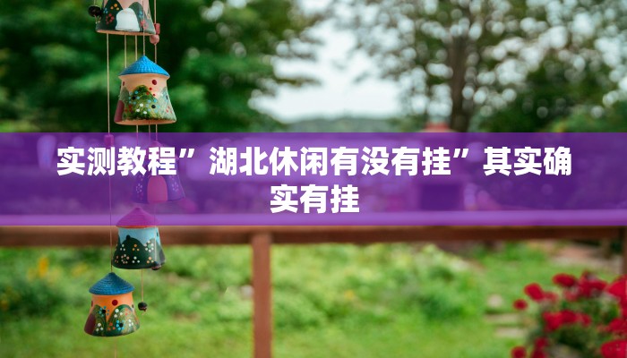 实测教程”湖北休闲有没有挂”其实确实有挂