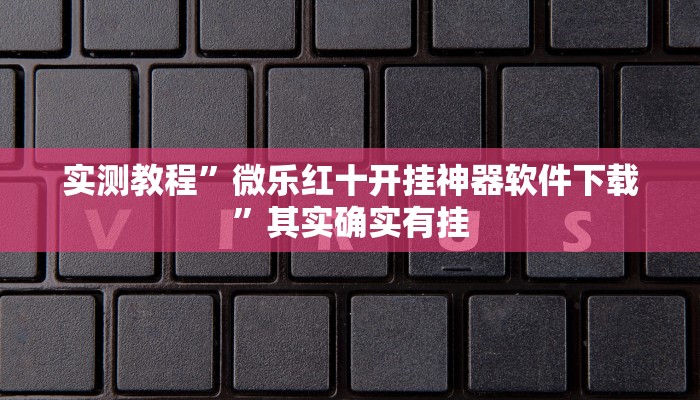 实测教程”微乐红十开挂神器软件下载”其实确实有挂