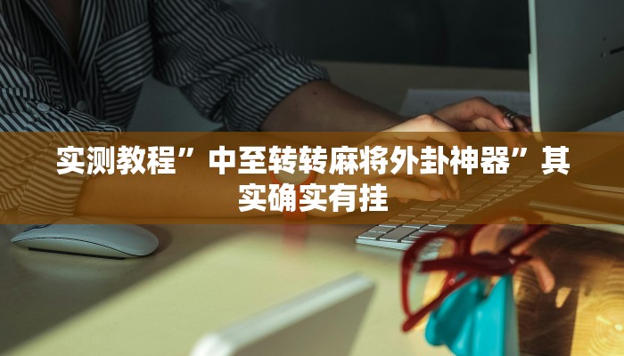 实测教程”中至转转麻将外卦神器”其实确实有挂