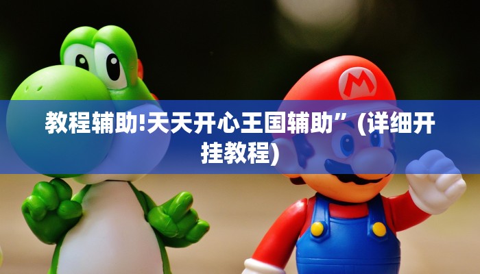 教程辅助!天天开心王国辅助”(详细开挂教程)