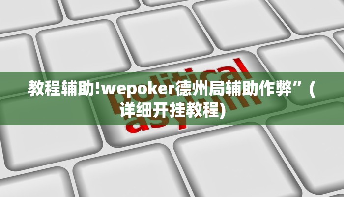 教程辅助!wepoker德州局辅助作弊”(详细开挂教程)