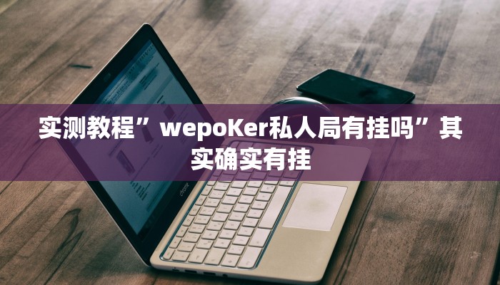 实测教程”wepoKer私人局有挂吗”其实确实有挂