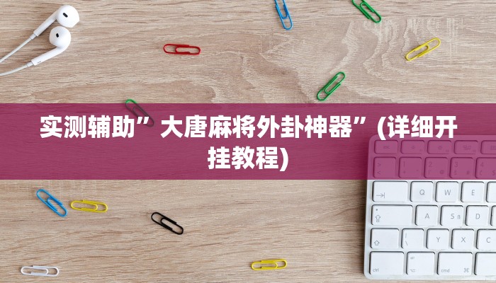 实测辅助”大唐麻将外卦神器”(详细开挂教程)