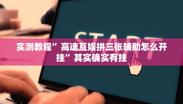实测教程”高速互娱拼三张辅助怎么开挂”其实确实有挂