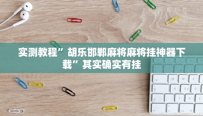实测教程”胡乐邯郸麻将麻将挂神器下载”其实确实有挂