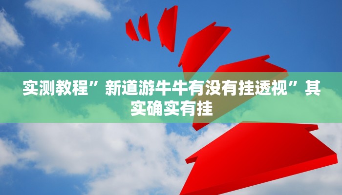 实测教程”新道游牛牛有没有挂透视”其实确实有挂