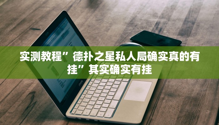 实测教程”德扑之星私人局确实真的有挂”其实确实有挂