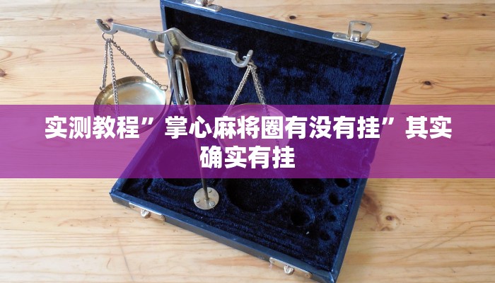 实测教程”掌心麻将圈有没有挂”其实确实有挂