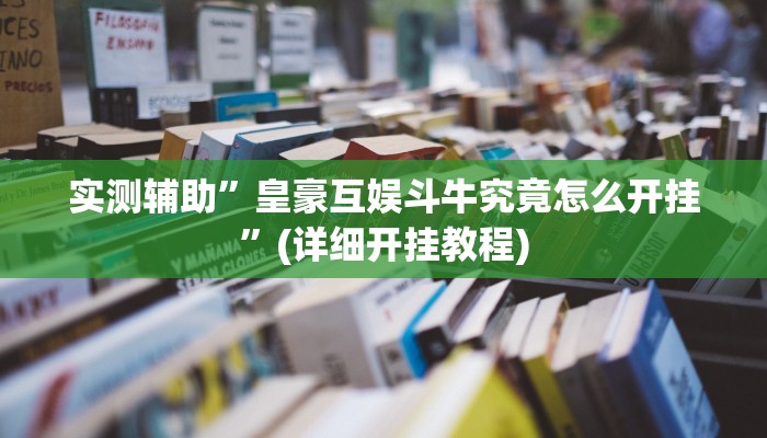 实测辅助”皇豪互娱斗牛究竟怎么开挂”(详细开挂教程)