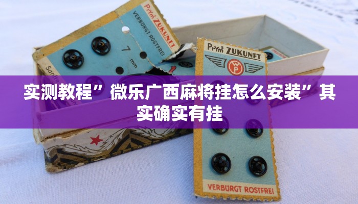 实测教程”微乐广西麻将挂怎么安装”其实确实有挂
