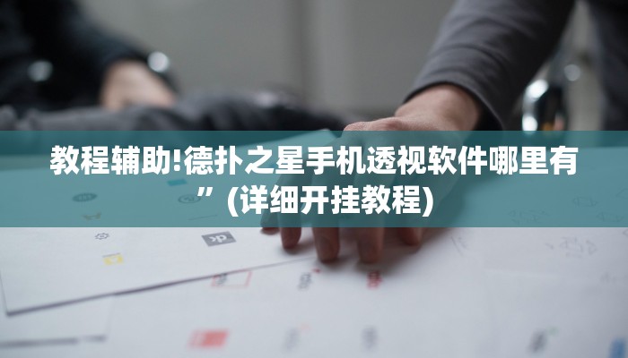 教程辅助!德扑之星手机透视软件哪里有”(详细开挂教程)