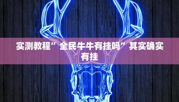 实测教程”全民牛牛有挂吗”其实确实有挂