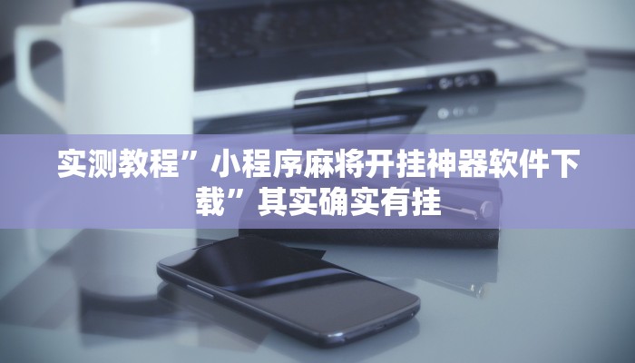 实测教程”小程序麻将开挂神器软件下载”其实确实有挂