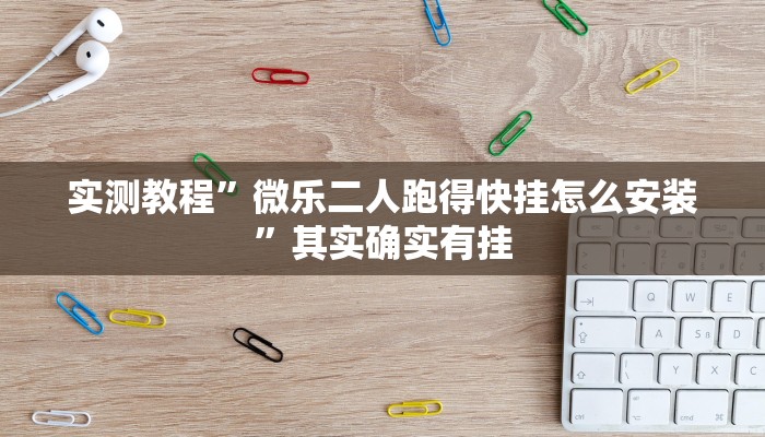 实测教程”微乐二人跑得快挂怎么安装”其实确实有挂