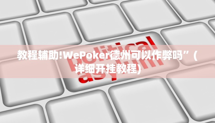 教程辅助!WePoker德州可以作弊吗”(详细开挂教程)