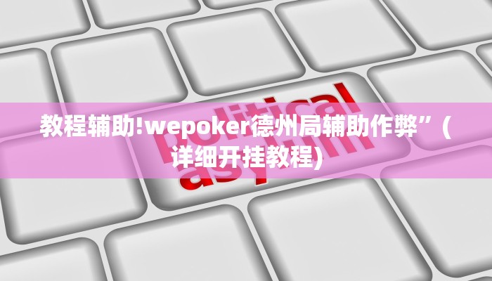 教程辅助!wepoker德州局辅助作弊”(详细开挂教程)