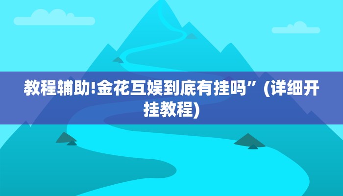 教程辅助!金花互娱到底有挂吗”(详细开挂教程)