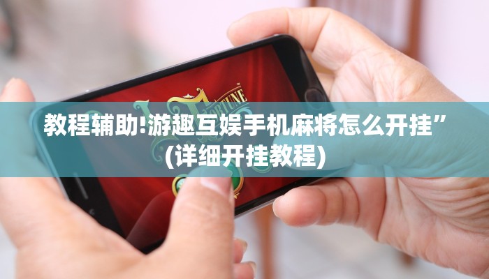 教程辅助!游趣互娱手机麻将怎么开挂”(详细开挂教程)