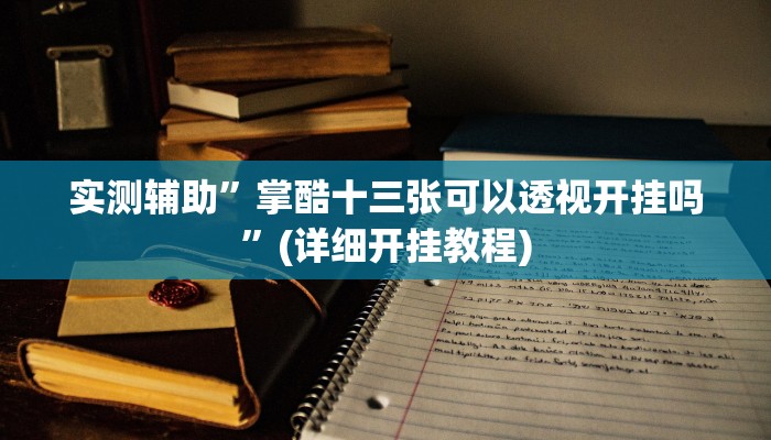 实测辅助”掌酷十三张可以透视开挂吗”(详细开挂教程)