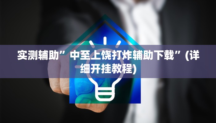 实测辅助”中至上饶打炸辅助下载”(详细开挂教程)