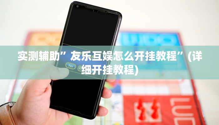 实测辅助”友乐互娱怎么开挂教程”(详细开挂教程)