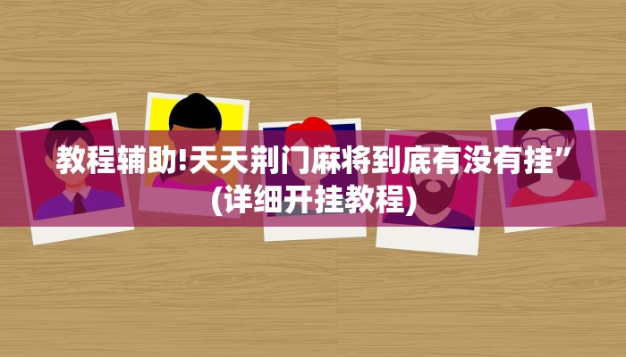 教程辅助!天天荆门麻将到底有没有挂”(详细开挂教程)