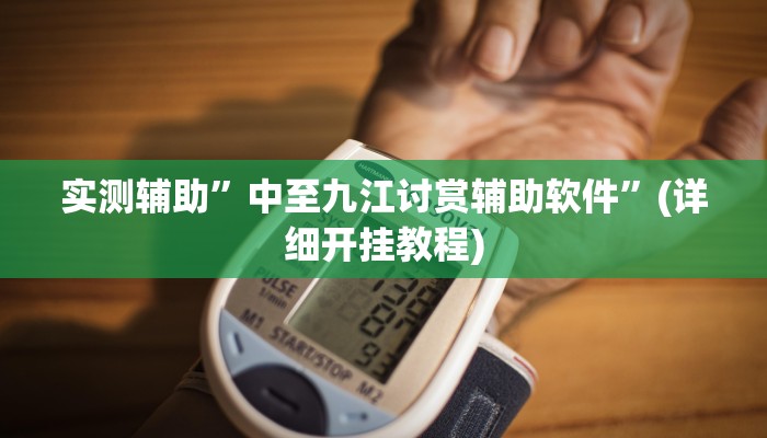 实测辅助”中至九江讨赏辅助软件”(详细开挂教程)