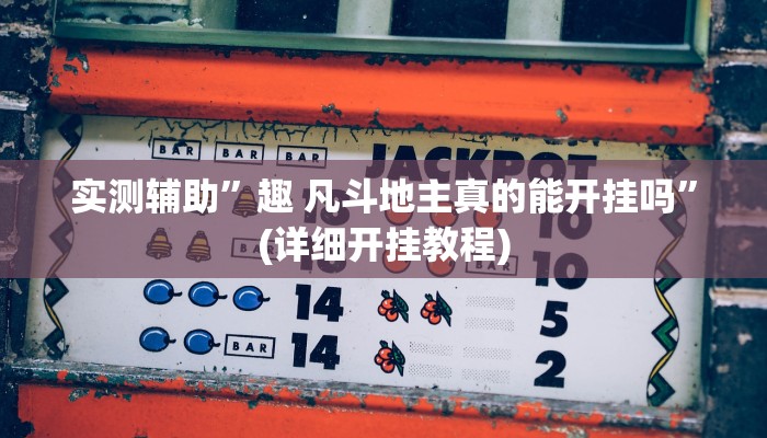 实测辅助”趣 凡斗地主真的能开挂吗”(详细开挂教程)