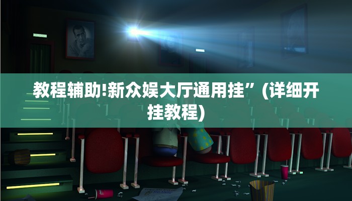 教程辅助!新众娱大厅通用挂”(详细开挂教程)