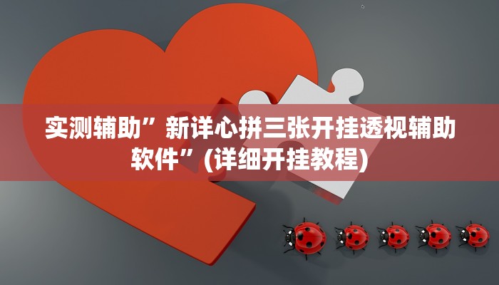 实测辅助”新详心拼三张开挂透视辅助软件”(详细开挂教程)