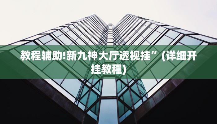 教程辅助!新九神大厅透视挂”(详细开挂教程)