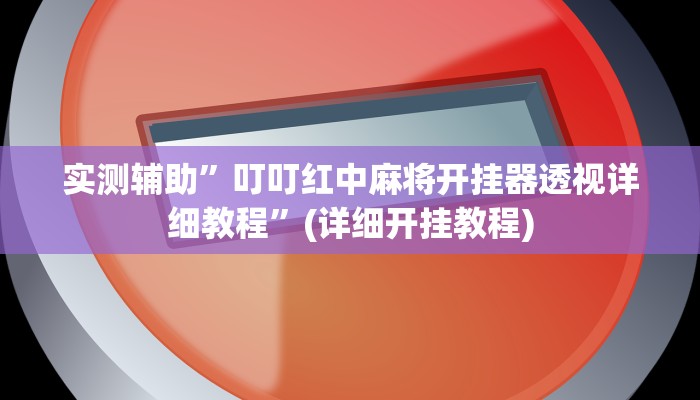 实测辅助”叮叮红中麻将开挂器透视详细教程”(详细开挂教程)