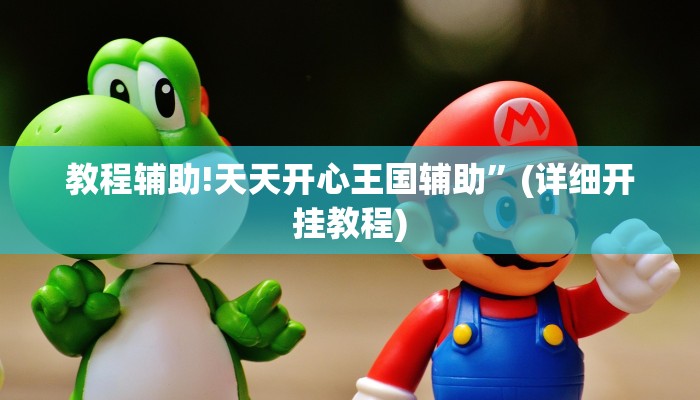 教程辅助!天天开心王国辅助”(详细开挂教程)