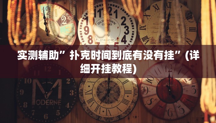 实测辅助”扑克时间到底有没有挂”(详细开挂教程)