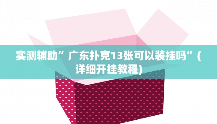 实测辅助”广东扑克13张可以装挂吗”(详细开挂教程)