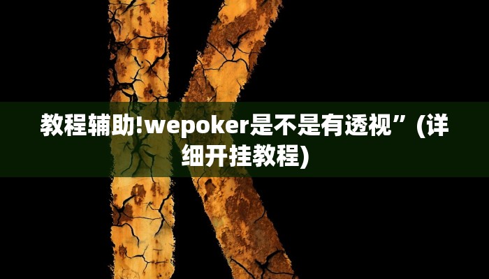 教程辅助!wepoker是不是有透视”(详细开挂教程)