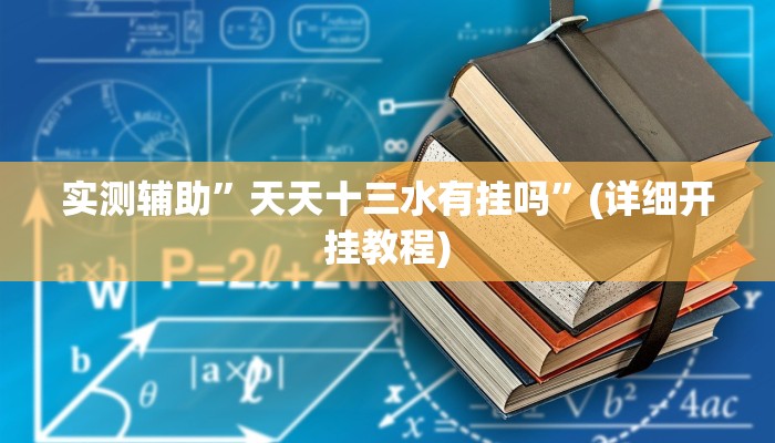 实测辅助”天天十三水有挂吗”(详细开挂教程)