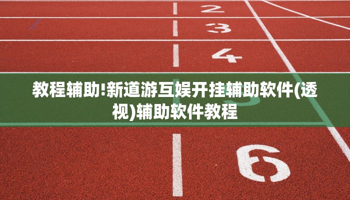 教程辅助!新道游互娱开挂辅助软件(透视)辅助软件教程