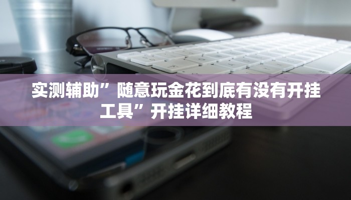 实测辅助”随意玩金花到底有没有开挂工具”开挂详细教程