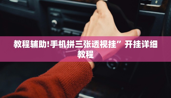 教程辅助!手机拼三张透视挂”开挂详细教程